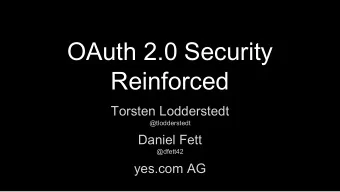 OAuth 2.0 Security  Reinforced  Torsten Lodderstedt  @tlodderstedt  Daniel Fett  @dfett42  yes.com