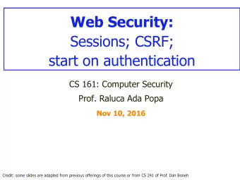 Web Security:  Sessions; CSRF;  start on authentication  CS 161: Computer Security  Prof. Raluca