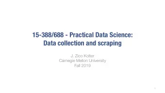 15-388/688 - Practical Data Science:  Data collection and scraping  J. Zico Kolter  Carnegie Mellon