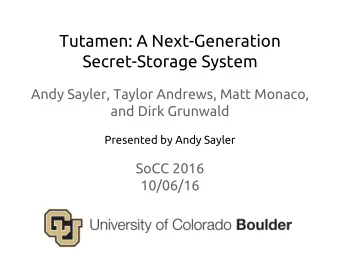 Tutamen: A Next-Generation  Secret-Storage System  Andy Sayler, Taylor Andrews, Matt Monaco,  and