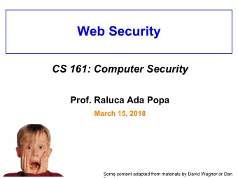 Web Security  CS 161: Computer Security  Prof. Raluca Ada Popa  March 15, 2018  Some content
