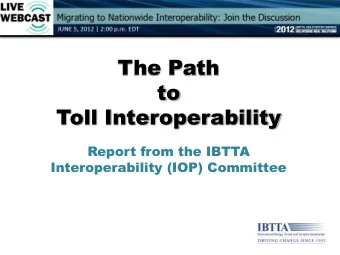 The Path  to  Toll Interoperability  Report from the IBTTA  Interoperability (IOP) Committee  The