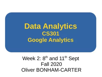 Data Analytics  CS301  Google Analytics Week 2: 8 th and 11 th Sept  Fall 2020  Oliver