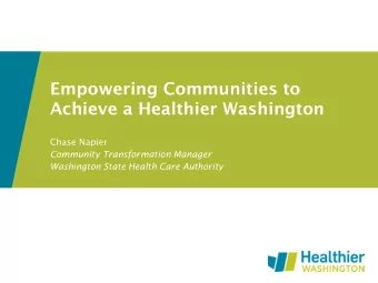 Empowering Communities to  Achieve a Healthier Washington  Chase Napier  Community Transformation