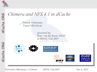 Chimera and NFS 4.1 in dCache  dCache.ORG  Patrick  Fuhrmann  Tigran Mkrtchyan  presented by  Peter