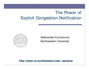 The Power of  Explicit Congestion Notification  Aleksandar Kuzmanovic  Northwestern University