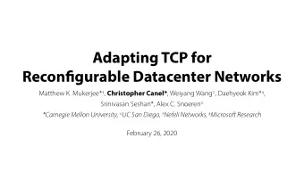 Adapting TCP for Recon fj gurable Datacenter Networks Matthew K. Mukerjee*  , Christopher Canel*