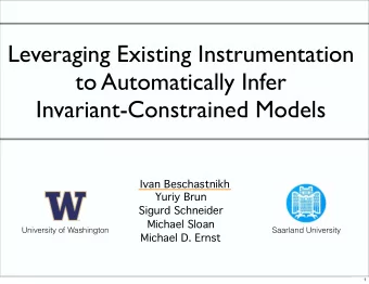 Leveraging Existing Instrumentation  to Automatically Infer  Invariant-Constrained Models  Ivan