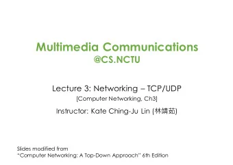 Multimedia Communications  @CS.NCTU  Lecture 3: Networking  TCP/UDP  [Computer Networking, Ch3]