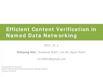 Efficient Content Verification in  Nam ed Data Netw orking  2015. 10. 2. Dohyung Kim 1 , Sunwook