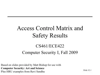 Access Control Matrix and  Safety Results  CS461/ECE422  Computer Security I, Fall 2009  Based on