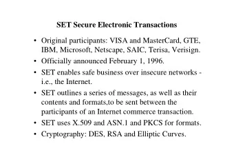 SET Secure Electronic Transactions   Original participants: VISA and MasterCard, GTE,  IBM,