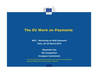 The EU Work on Payments  W3C  Workshop on Web Payments  Paris, 2425 March 2014  Alexander Gee