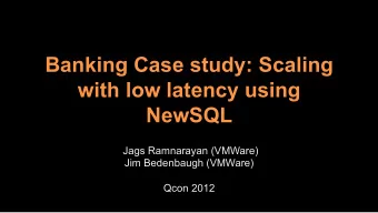Banking Case study: Scaling  with low latency using NewSQL  Jags Ramnarayan (VMWare)  Jim