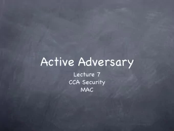 Active Adversary Lecture 7 CCA Security  MAC  Active Adversary An active adversary can inject