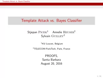 Template Attack vs. Bayes Classifier Stjepan Picek 1 Annelie Heuser 2 Sylvain Guilley 2 1 KU