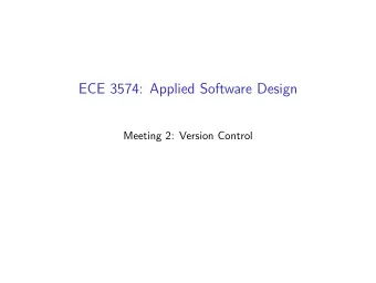 ECE 3574: Applied Software Design  Meeting 2: Version Control  The goal of the next few meetings is