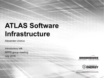 ATLAS Software  Infrastructure  Alexander Undrus  Introductory talk  NPPS group meeting  July 2019