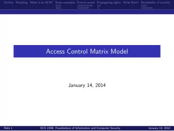 Access Control Matrix Model  January 14, 2014  Slide 1  ECS 235B, Foundations of Information and