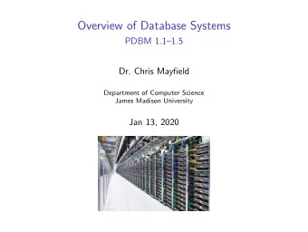 Overview of Database Systems  PDBM 1.11.5  Dr. Chris Mayfield  Department of Computer Science