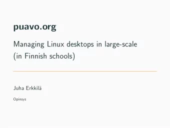 puavo.org  Managing Linux desktops in large-scale  (in Finnish schools)  Juha Erkkil  a  Opinsys