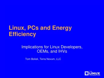 Linux, PCs and Energy  Efficiency  Implications for Linux Developers,  OEMs, and IHVs  Tom Bolioli,