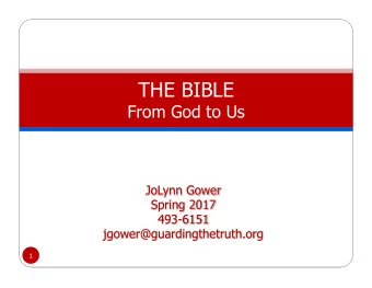 THE BIBLE  From God to Us  JoLynn Gower  Spring 2017  493-6151  jgower@guardingthetruth.org  1