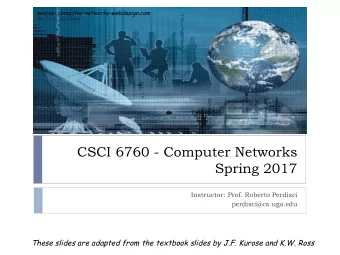CSCI 6760 - Computer Networks  Spring 2017  Instructor: Prof. Roberto Perdisci  perdisci@cs.uga.edu