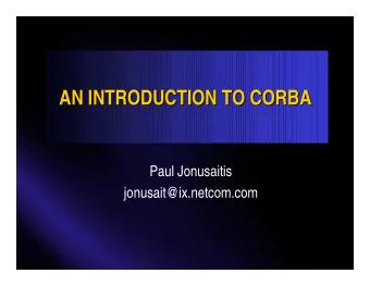 AN INTRODUCTION TO CORBA  AN INTRODUCTION TO CORBA  Paul Jonusaitis  jonusait@ix.netcom.com  Topics