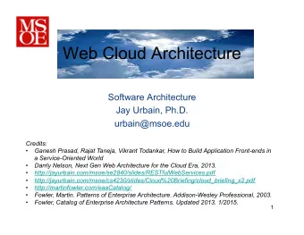 Web Cloud Architecture  Software Architecture  Jay Urbain, Ph.D.  urbain@msoe.edu  Credits: