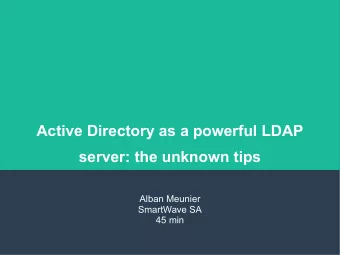 Active Directory as a powerful LDAP  server: the unknown tips  Alban Meunier  SmartWave SA  45 min