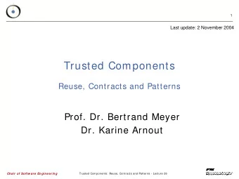 Trusted Components  Reuse, Contracts and Patterns  Prof. Dr. Bertrand Meyer  Dr. Karine Arnout