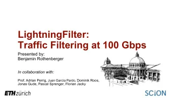 LightningFilter:  Traffic Filtering at 100 Gbps  Presented by:  Benjamin Rothenberger  In