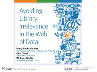 Mary Sauer-Games,  Vice President of Product Management, OCLC  Ken Chad,  Independent Consultant