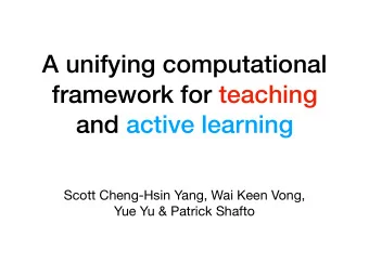 A unifying computational  framework for teaching  and active learning Scott Cheng-Hsin Yang, Wai
