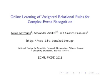 Online Learning of Weighted Relational Rules for  Complex Event Recognition Nikos Katzouris 1 ,