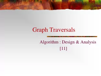 Graph Traversals  Algorithm : Design &amp; Analysis  [11]  In the last class  Dynamic
