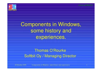 Components in Windows,  some history and  experiences.  Thomas ORourke  Softbit Oy / Managing