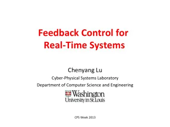 Feedback Control for  Real-Time Systems  Chenyang Lu  Cyber-Physical Systems Laboratory  Department