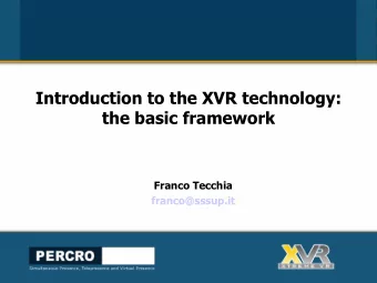 Introduction to the XVR technology:  the basic framework  Franco Tecchia  franco@sssup.it  Why you