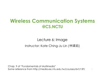 Wireless Communication Systems  @CS.NCTU  Lecture 6: Image Instructor: Kate Ching-Ju Lin (