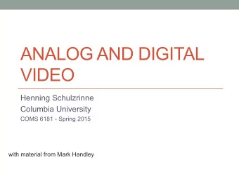 ANALOG AND DIGITAL  VIDEO  Henning Schulzrinne  Columbia University  COMS 6181 - Spring 2015  with