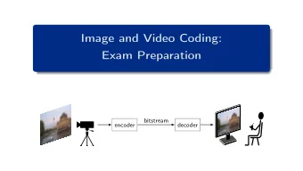 Image and Video Coding:  Exam Preparation  bitstream  encoder  decoder  What Type of Exam? - When