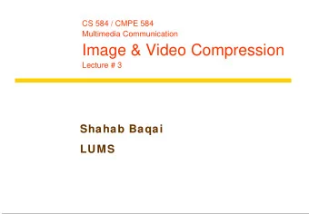 Image &amp; Video Compression  Lecture # 3  Shahab Baqai  LUMS  Outline  Motivation for