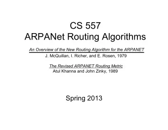 CS 557  ARPANet Routing Algorithms An Overview of the New Routing Algorithm for the ARPANET  J.