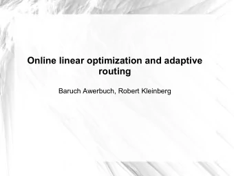 Online linear optimization and adaptive  routing  Baruch Awerbuch, Robert Kleinberg  Motivation