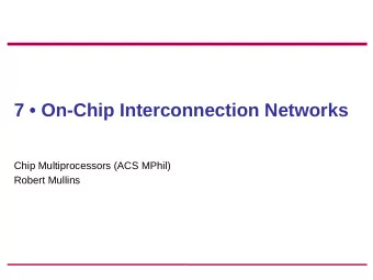 7  On-Chip Interconnection Networks  Chip Multiprocessors (ACS MPhil)  Robert Mullins