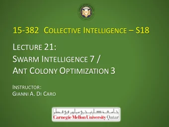 L ECTURE 21: S WARM I NTELLIGENCE 7 / A NT C OLONY O PTIMIZATION 3 I NSTRUCTOR : G IANNI A. D I C