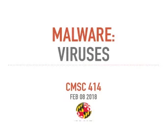MALWARE:   VIRUSES  CMSC 414  FEB 08 2018  MALWARE  Malicious code that is stored on and  runs