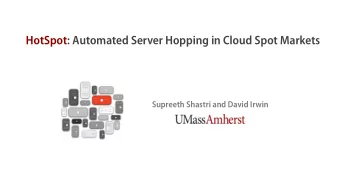 HotSpot: Automated Server Hopping in Cloud Spot Markets  Supreeth Shastri and David Irwin